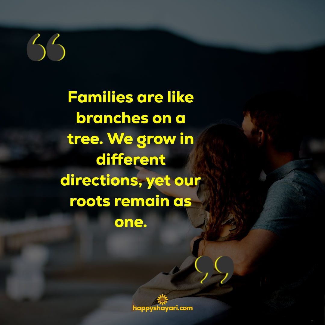 Families are like branches on a tree. We grow in different directions yet our roots remain as one.