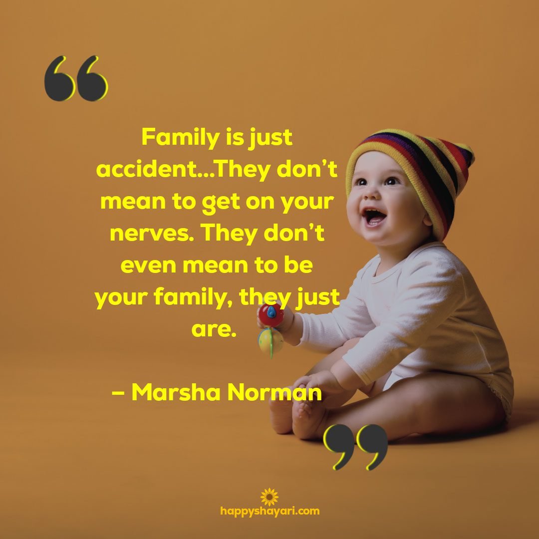 Family is just accident…They dont mean to get on your nerves. They dont even mean to be your family they just are. – Marsha Norman - Family Quotes