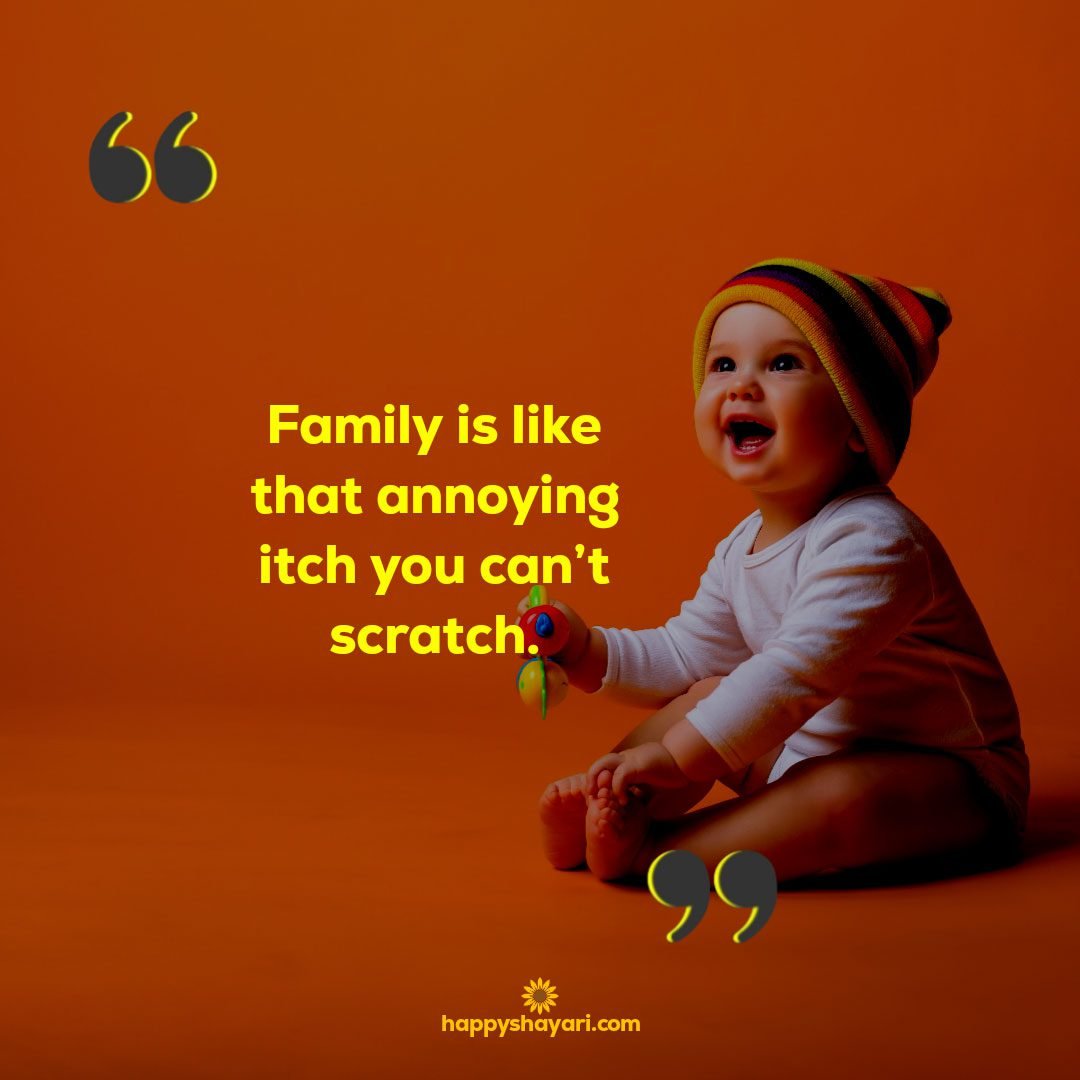 Family is like that annoying itch you cant scratch.  - Family Quotes