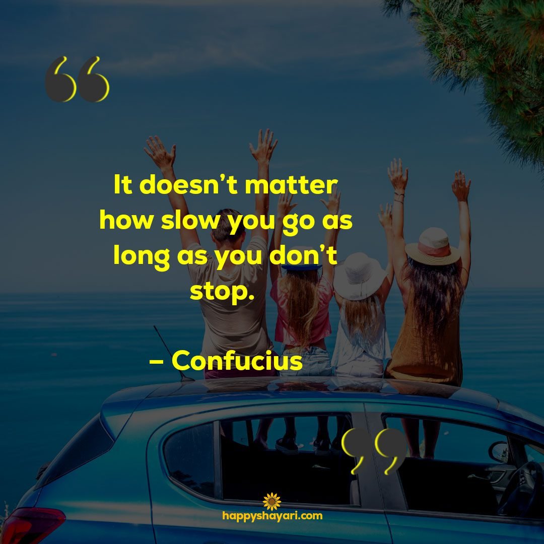 Quotes of Encouragement: It doesnt matter how slow you go as long as you dont stop. – Confucius