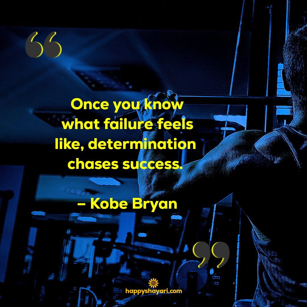 Encouraging Quotes: Once you know what failure feels like determination chases success. – Kobe Bryan