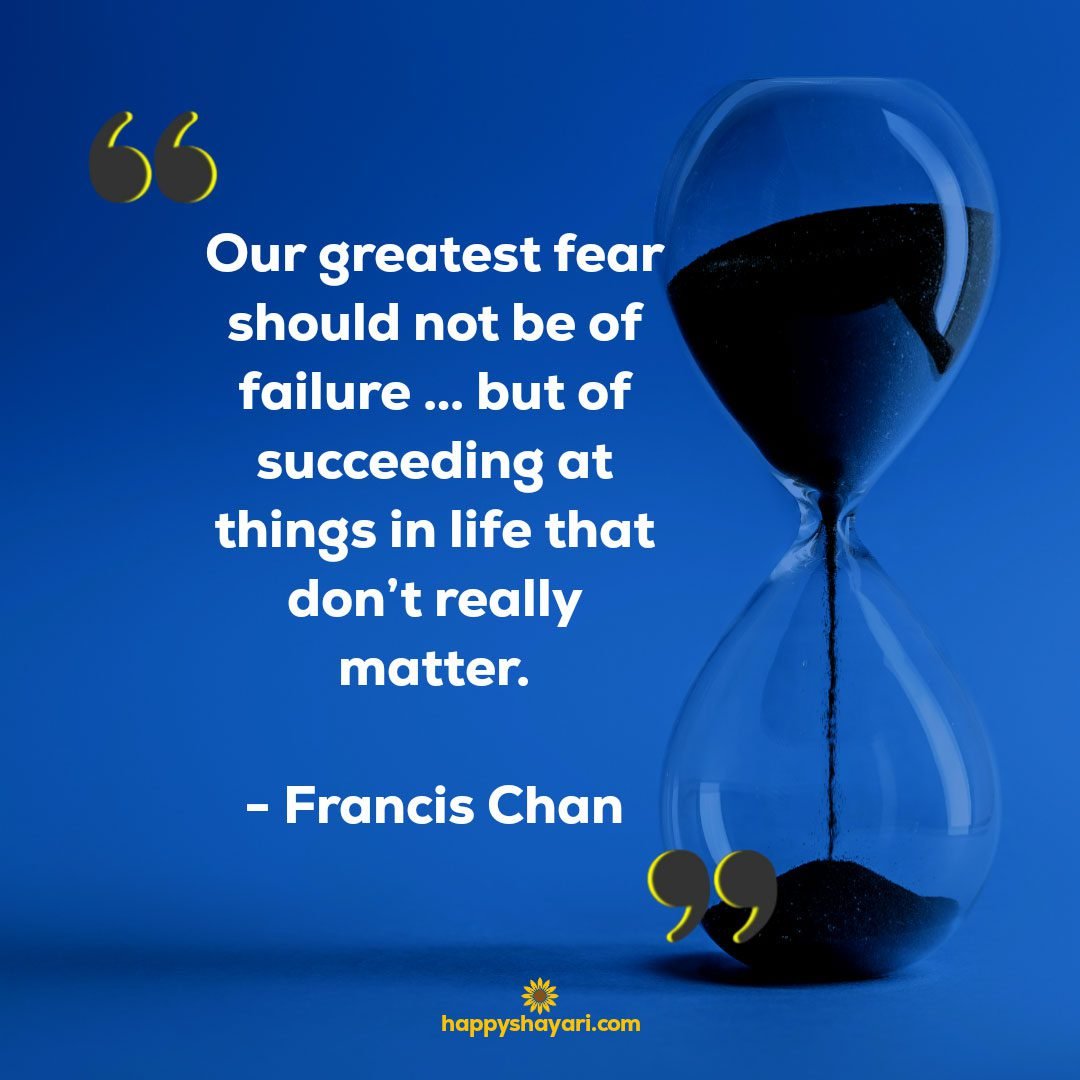 Our greatest fear should not be of failure … but of succeeding at things in life that dont really matter. Francis Chan