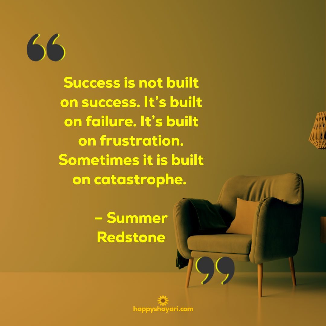 Success is not built on success. Its built on failure. Its built on frustration. Sometimes it is built on catastrophe. – Summer Redstone