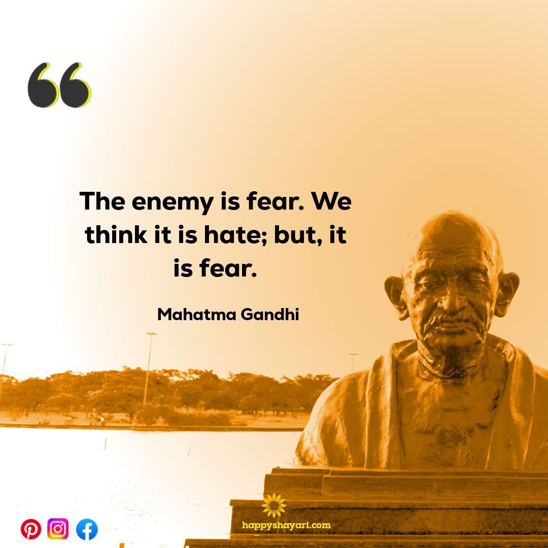 The enemy is fear. We think it is hate but it is fear.