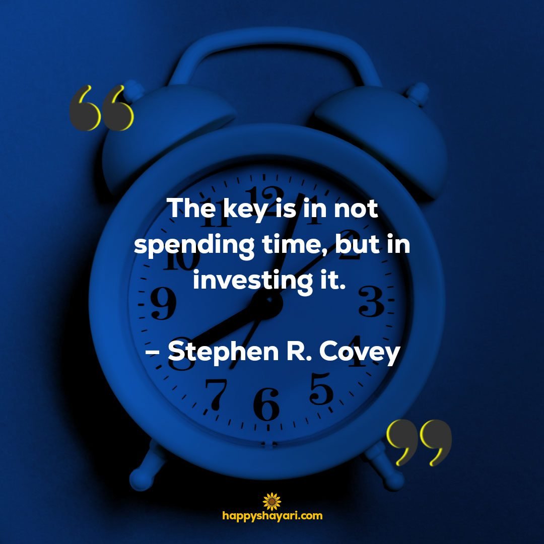 The key is in not spending time but in investing it. – Stephen R. Covey