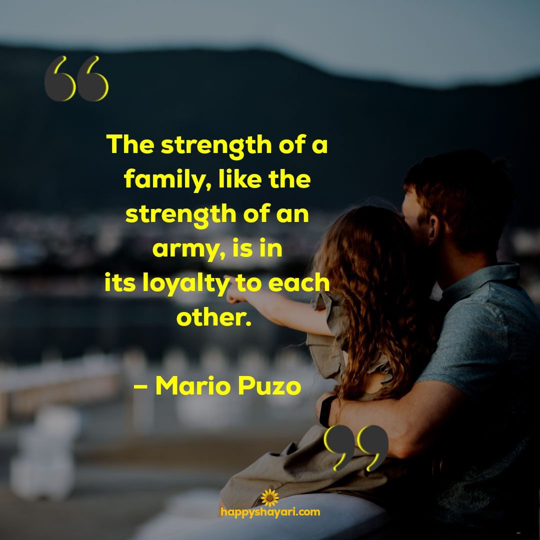 The strength of a family like the strength of an army is in its loyalty to each other. – Mario Puzo