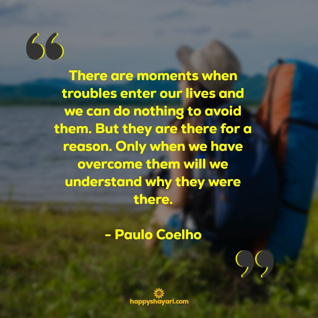 There are moments when troubles enter our lives and we can do nothing to avoid them