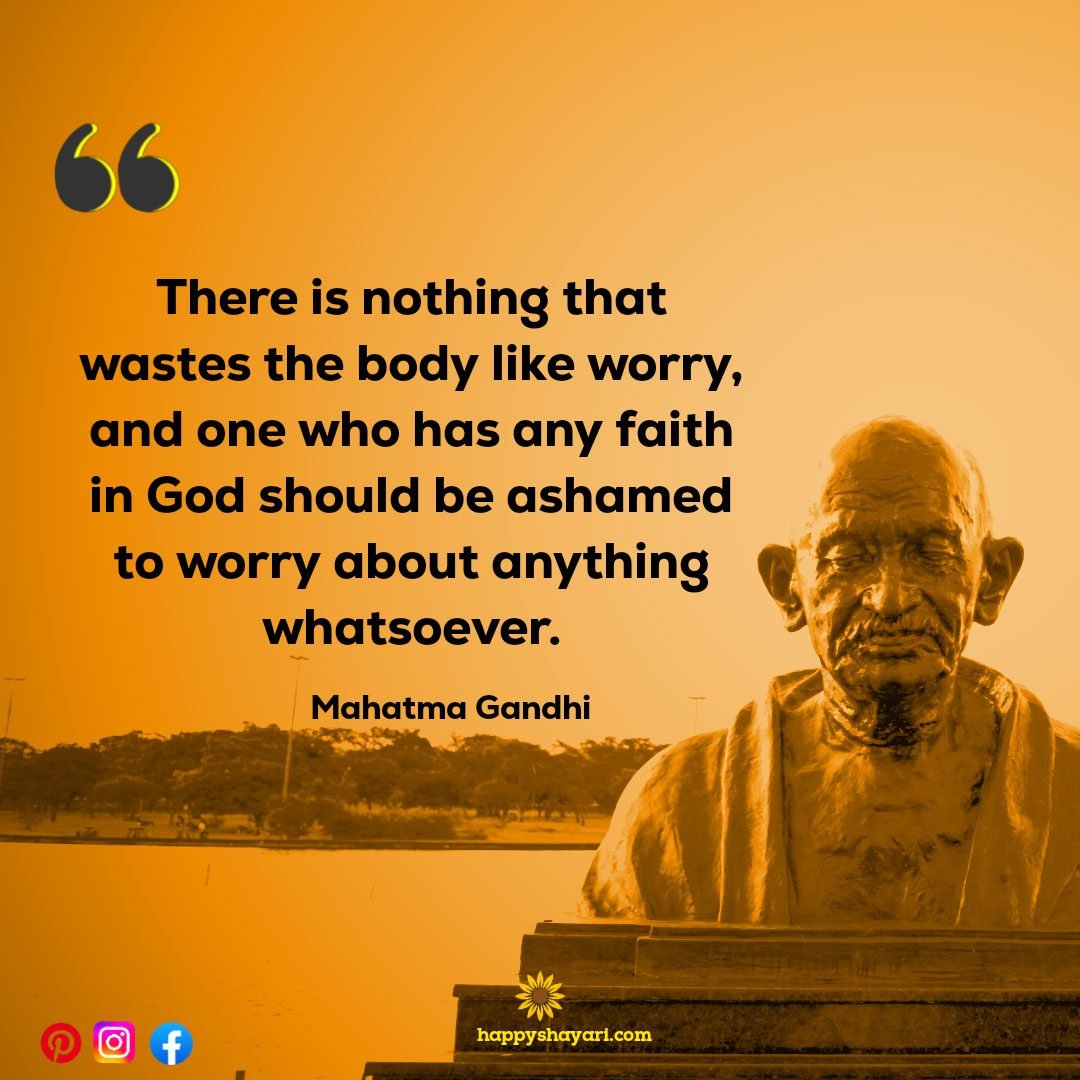 There is nothing that wastes the body like worry and one who has any faith in God should be ashamed to worry about anything whatsoever.