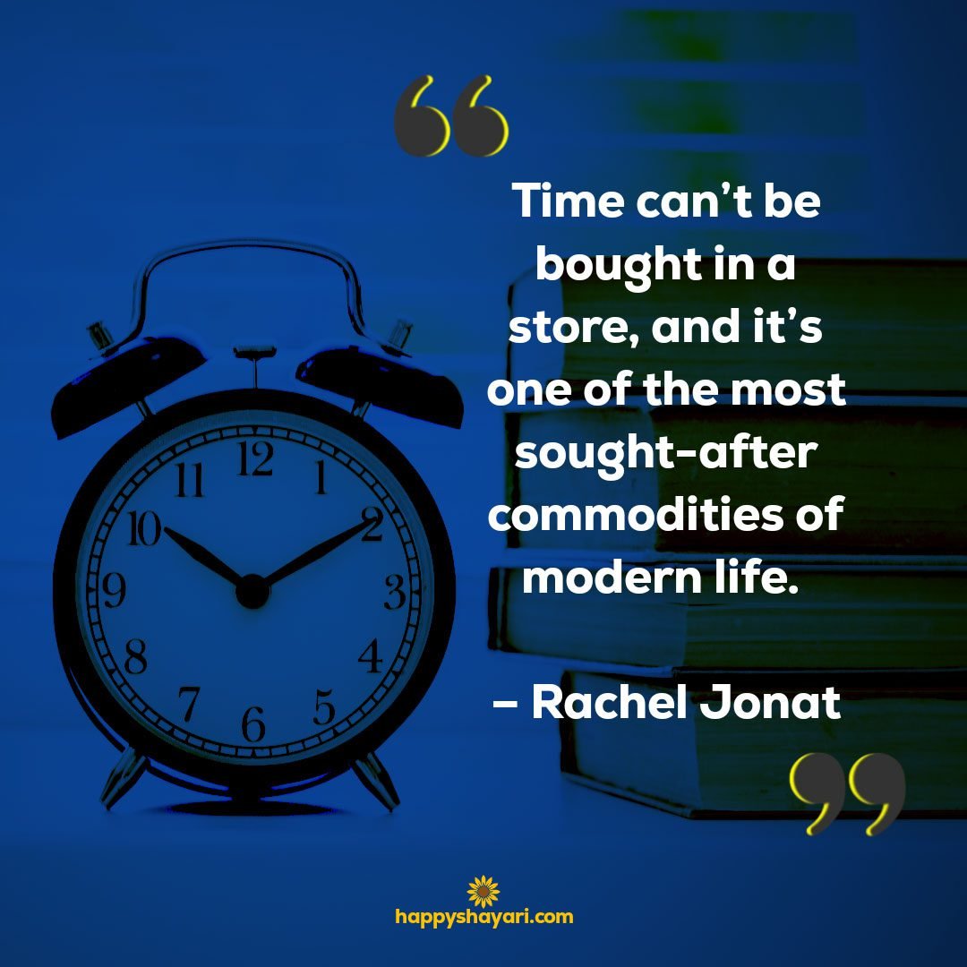 Time cant be bought in a store and its one of the most sought after commodities of modern life. – Rachel Jonat