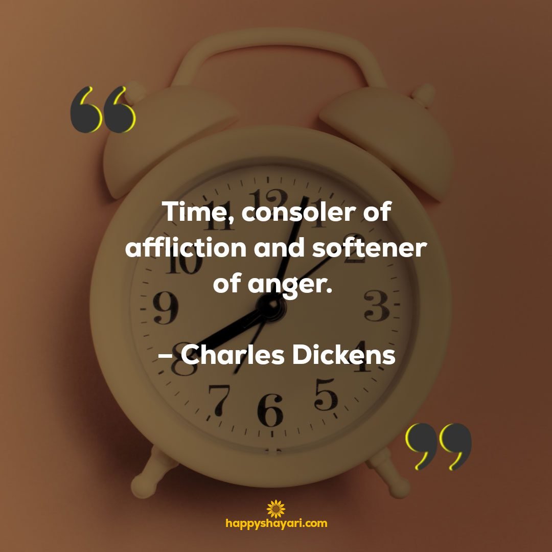 Time consoler of affliction and softener of anger. – Charles Dickens