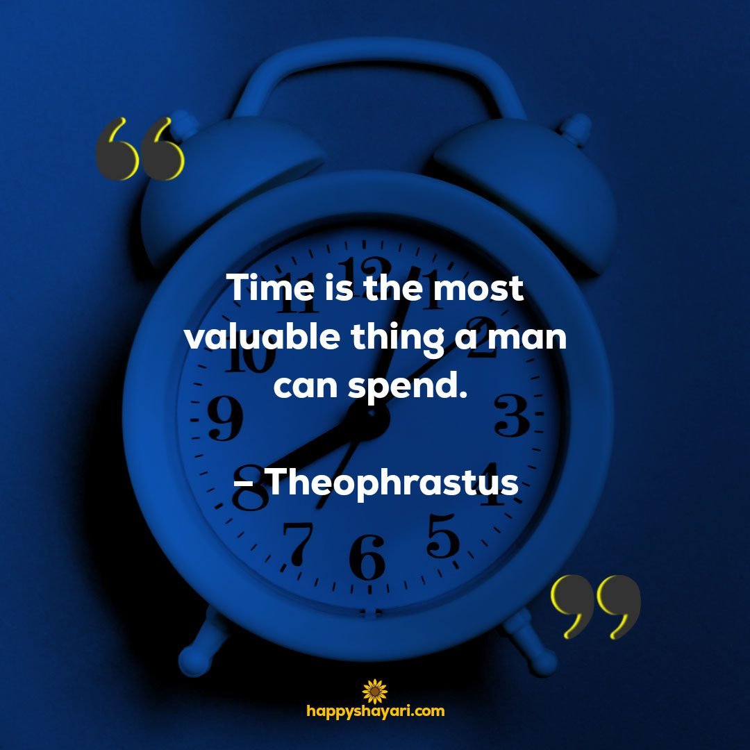 Time is the most valuable thing a man can spend. – Theophrastus