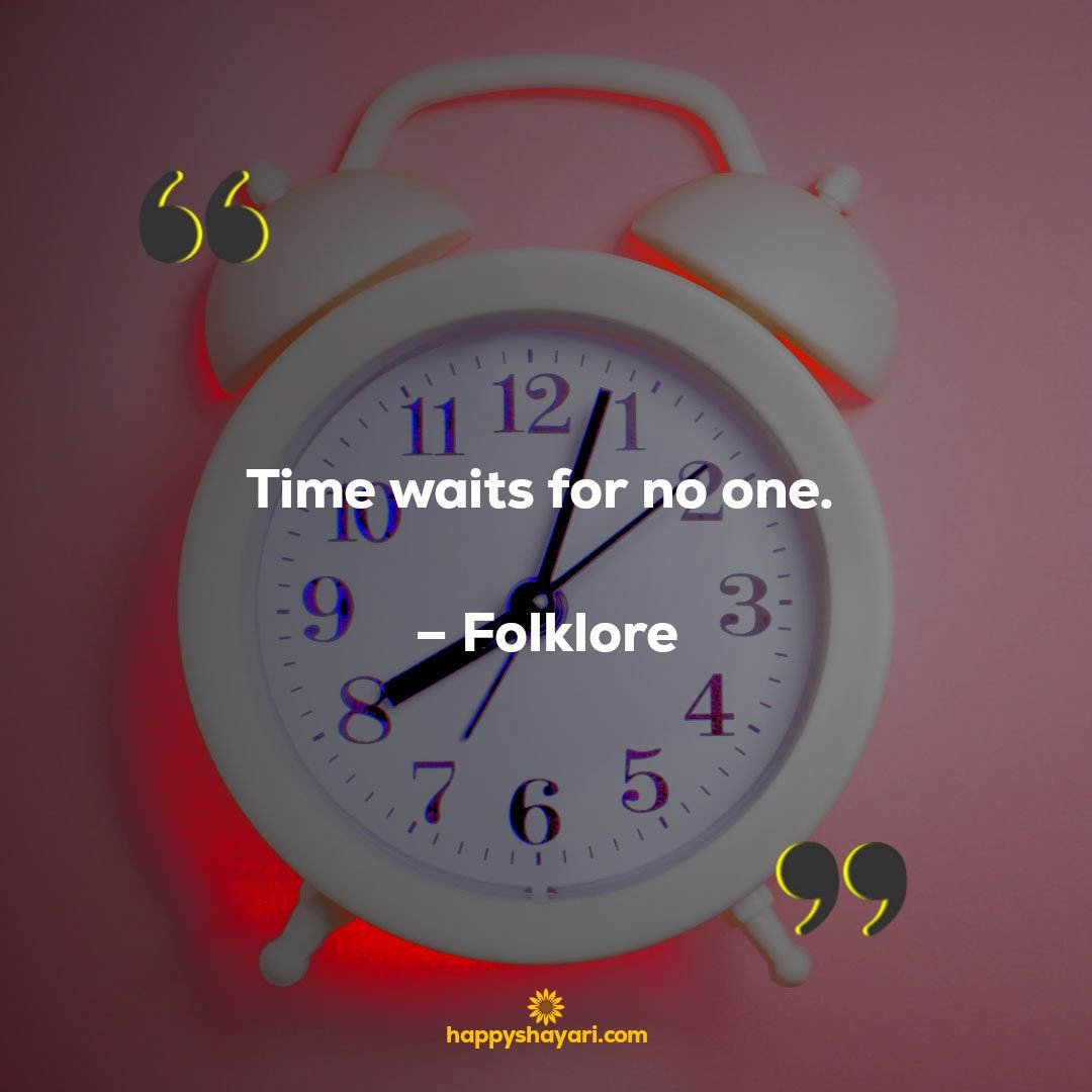 Time waits for no one. – Folklore