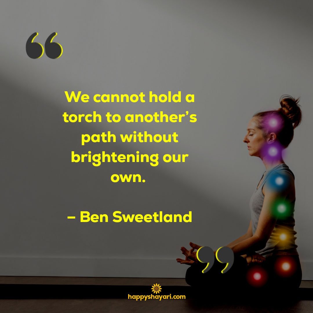 We cannot hold a torch to anothers path without brightening our own. – Ben Sweetland