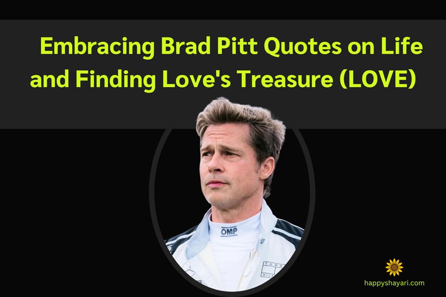 Embracing Brad Pitt Quotes on Life and Finding Love's Treasures LOVE