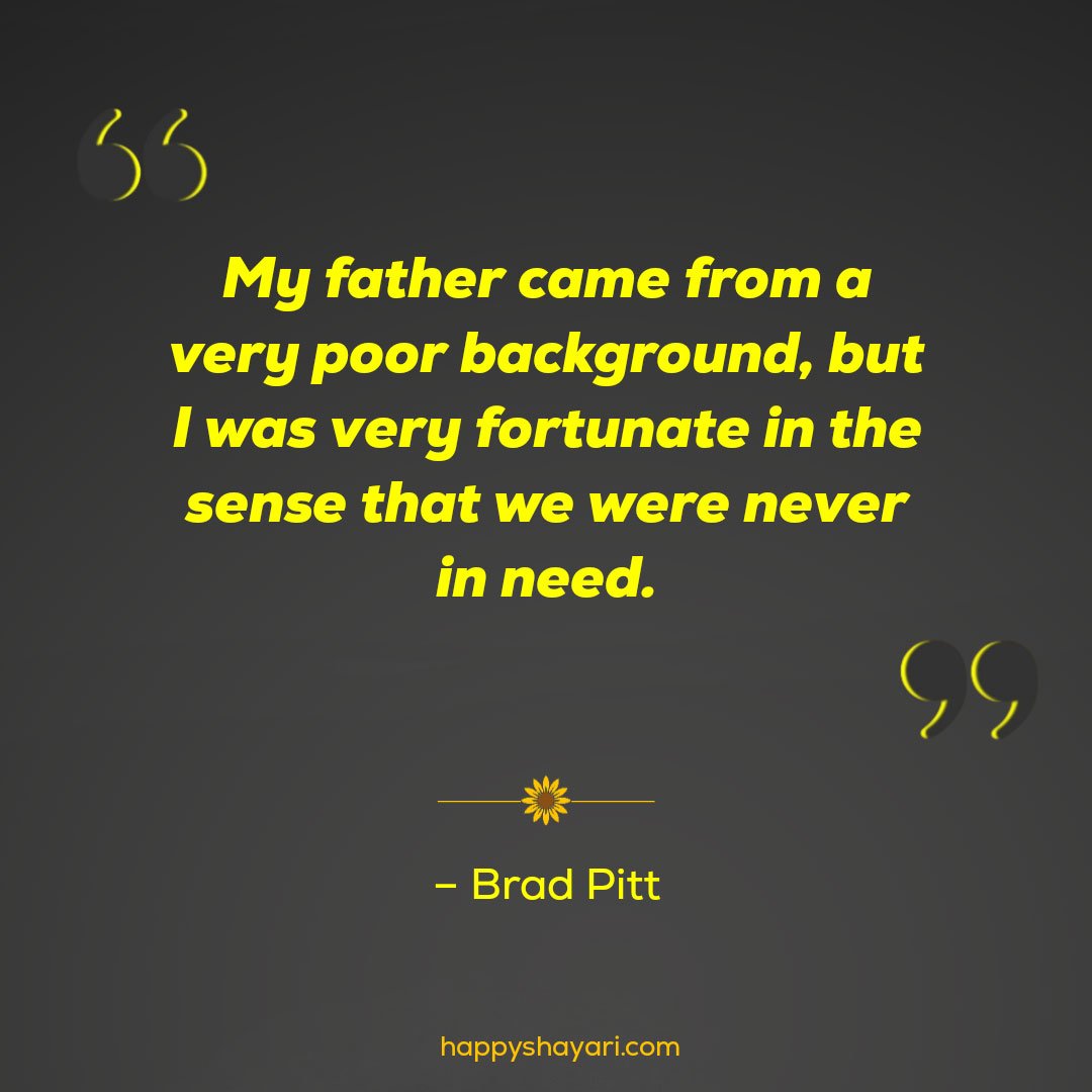 My father came from a very poor background, but I was very fortunate in the sense that we were never in need