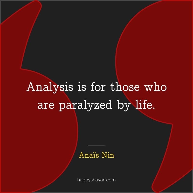 Anais Nin Quotes: Analysis is for those who are paralyzed by life.