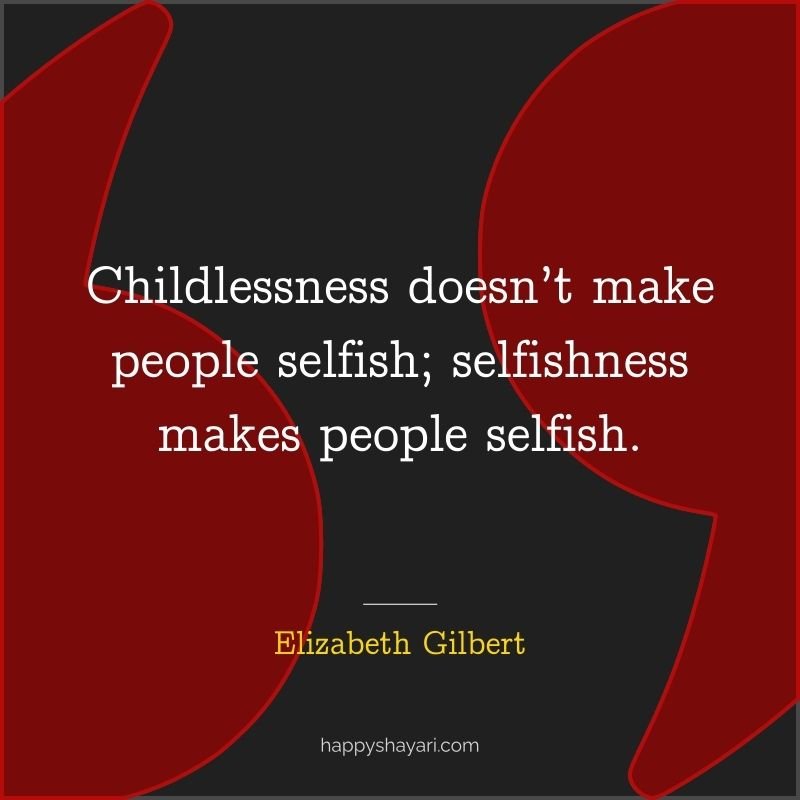 Childlessness doesn’t make people selfish; selfishness makes people selfish.