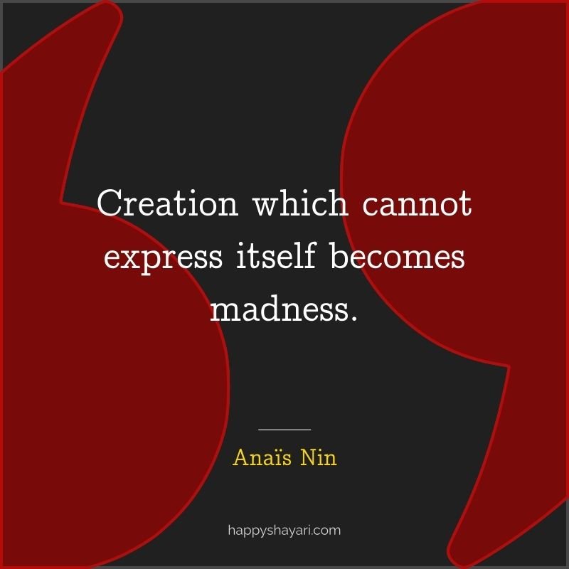 Creation which cannot express itself becomes madness.