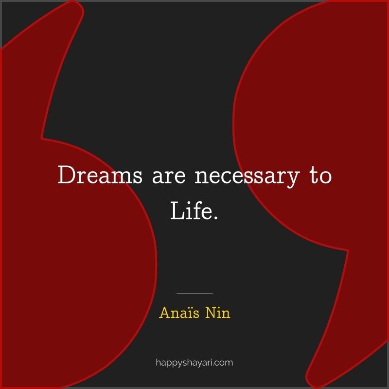 Dreams are necessary to life.