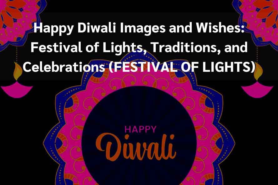 Happy Diwali Images and Wishes 2023 Festival of Lights, Traditions, and Celebrations FESTIVAL OF LIGHTS