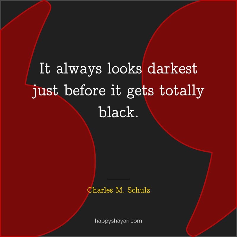 It always looks darkest just before it gets totally black.