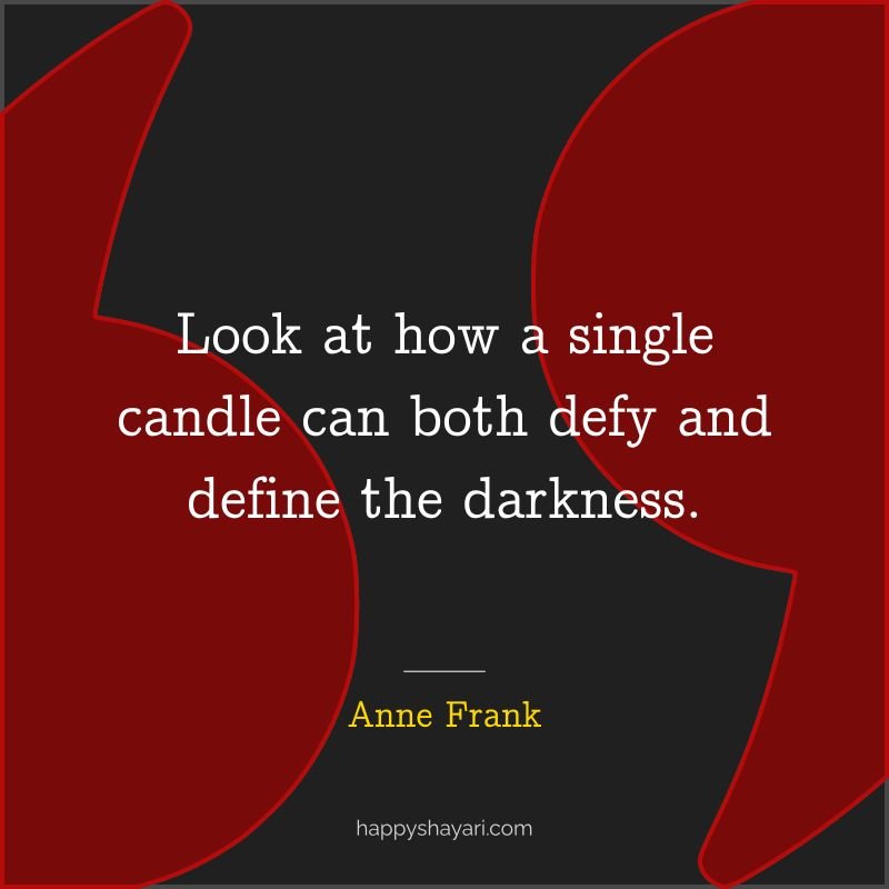 Look at how a single candle can both defy and define the darkness.