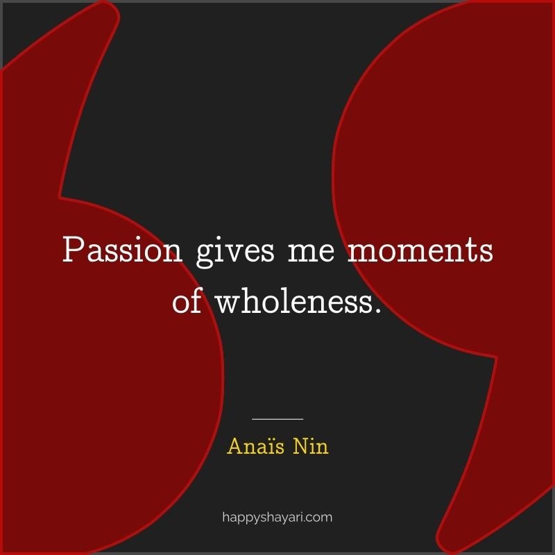 Passion gives me moments of wholeness.
