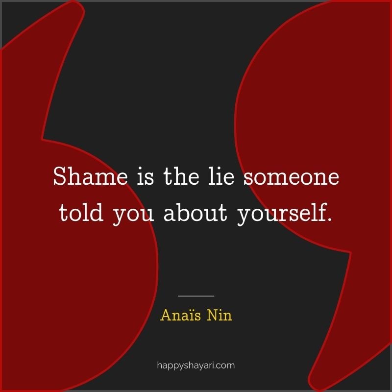 Shame is the lie someone told you about yourself.