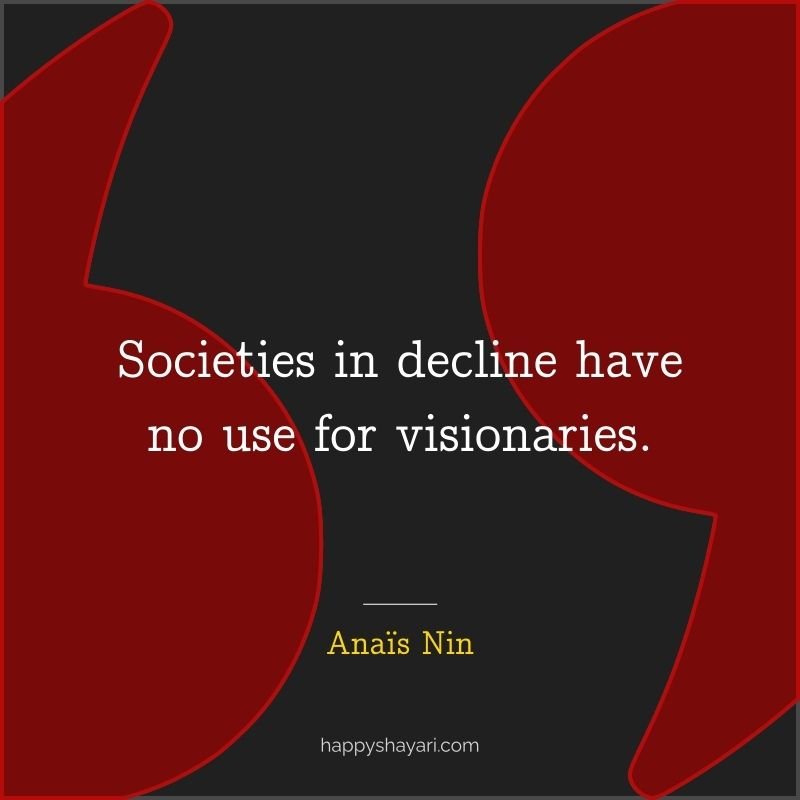 Societies in decline have no use for visionaries.