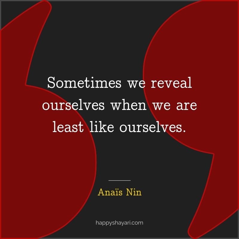 Sometimes we reveal ourselves when we are least like ourselves.