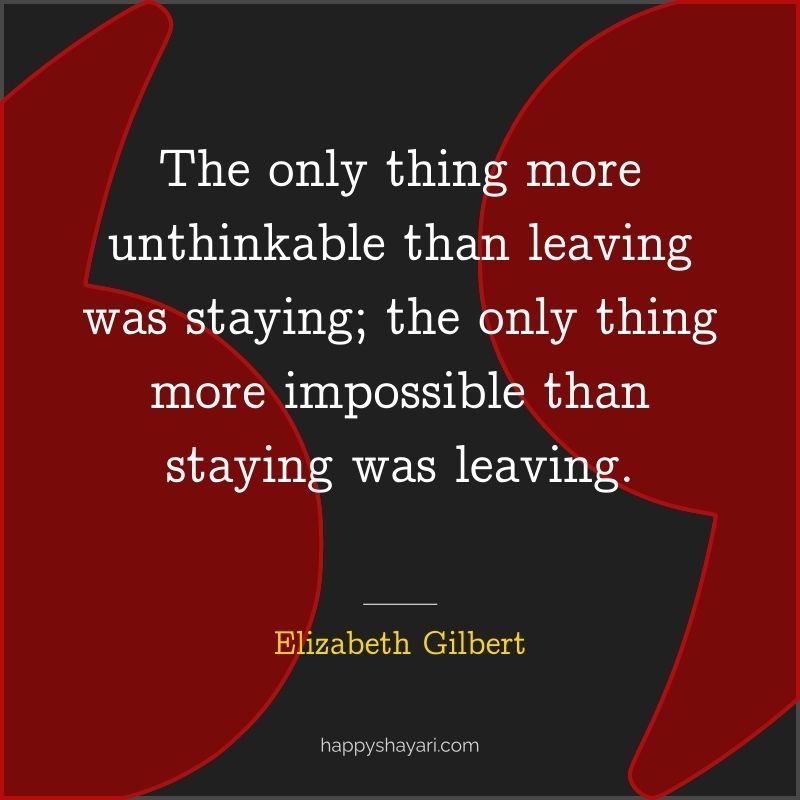 The only thing more unthinkable than leaving was staying; the only thing more impossible than staying was leaving.