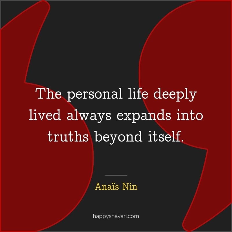 The personal life deeply lived always expands into truths beyond itself.