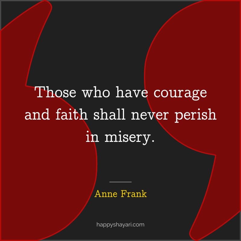 Those who have courage and faith shall never perish in misery.