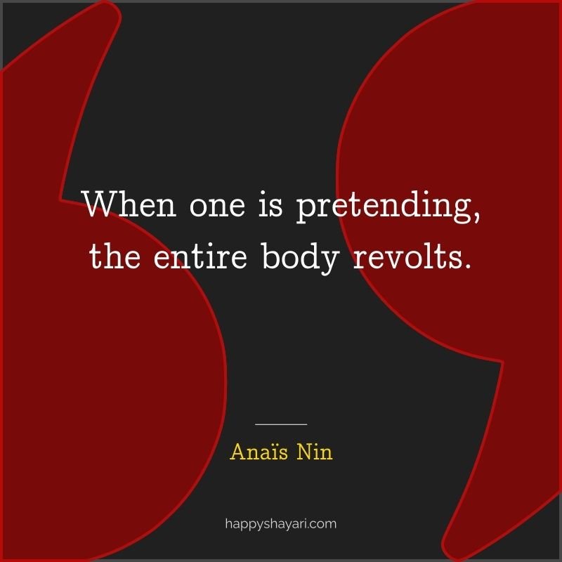 When one is pretending, the entire body revolts.