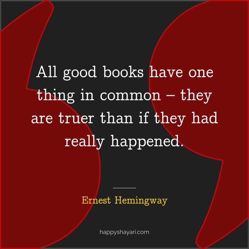 All good books have one thing in common – they are truer than if they had really happened.