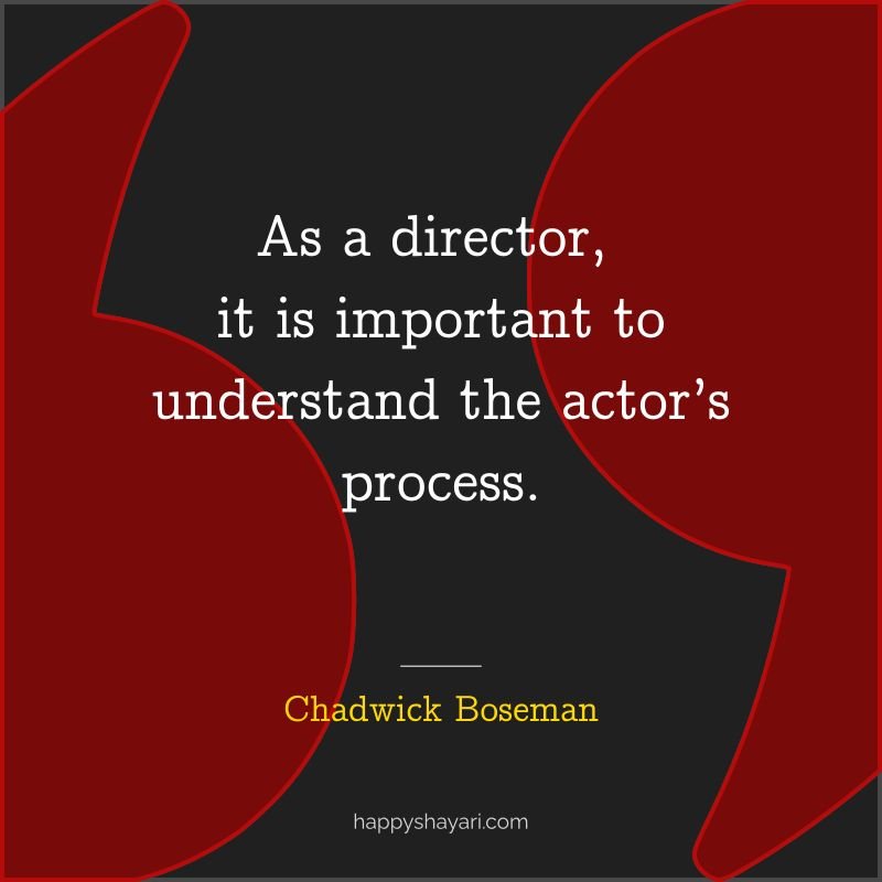 Chadwick Boseman Quotes: As a director, it is important to understand the actor’s process.