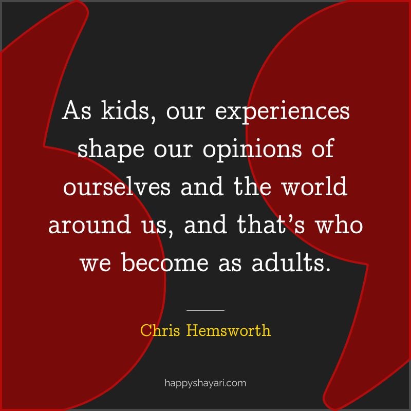As kids, our experiences shape our opinions of ourselves and the world around us, and that’s who we become as adults.