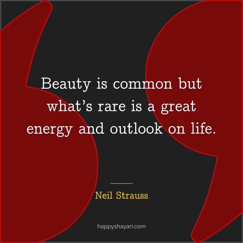 Neil Strauss Quotes: Beauty is common but what’s rare is a great energy and outlook on life.
