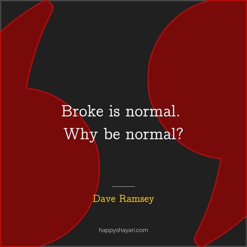 Broke is normal. Why be normal