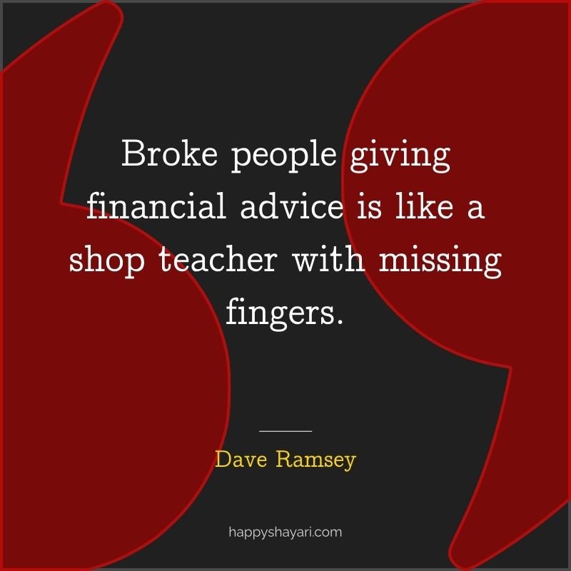 Broke people giving financial advice is like a shop teacher with missing fingers.