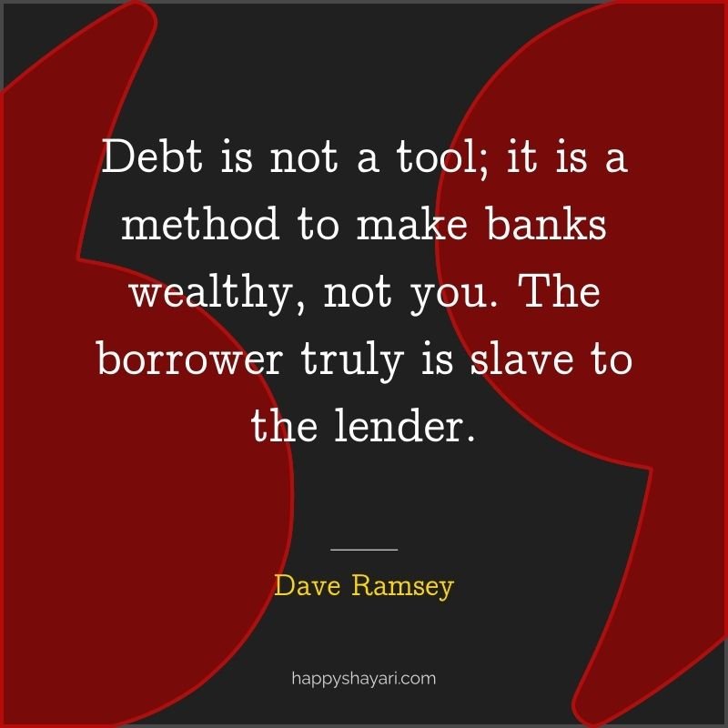 Dave Ramsey Quotes: Debt is not a tool; it is a method to make banks wealthy, not you. The borrower truly is slave to the lender.