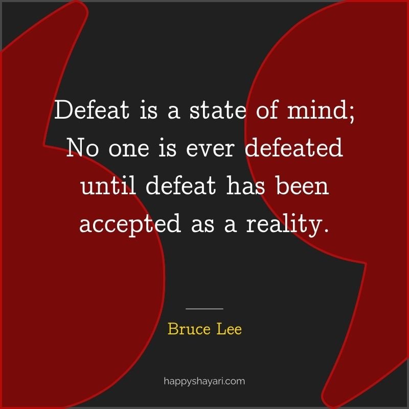 Defeat is a state of mind; No one is ever defeated until defeat has been accepted as a reality.
