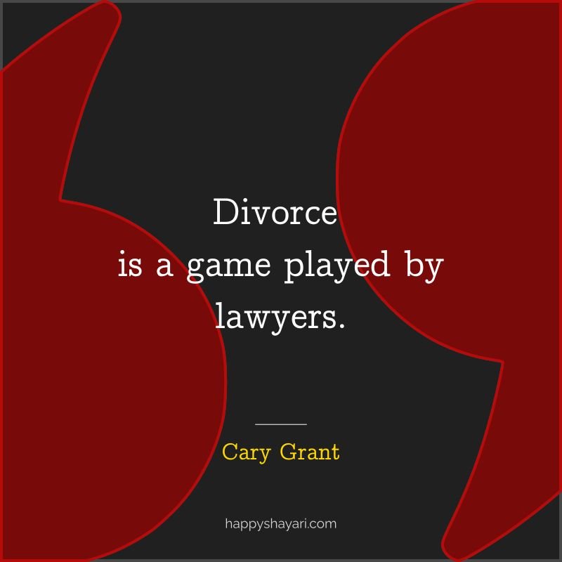 Divorce is a game played by lawyers.