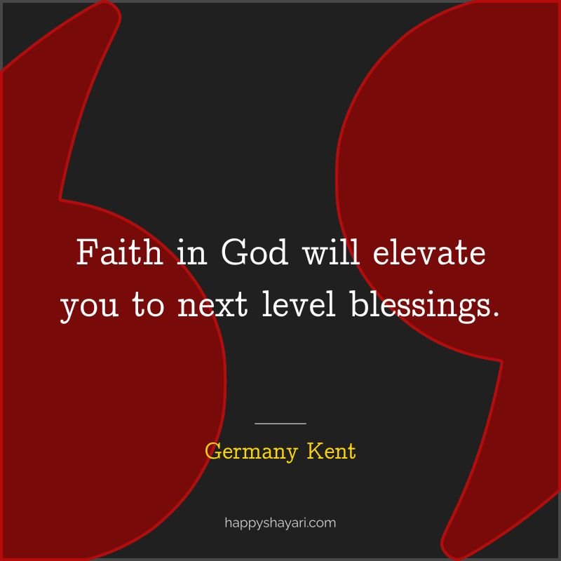 Germany Kent Quotes: Faith in God will elevate you to next level blessings.