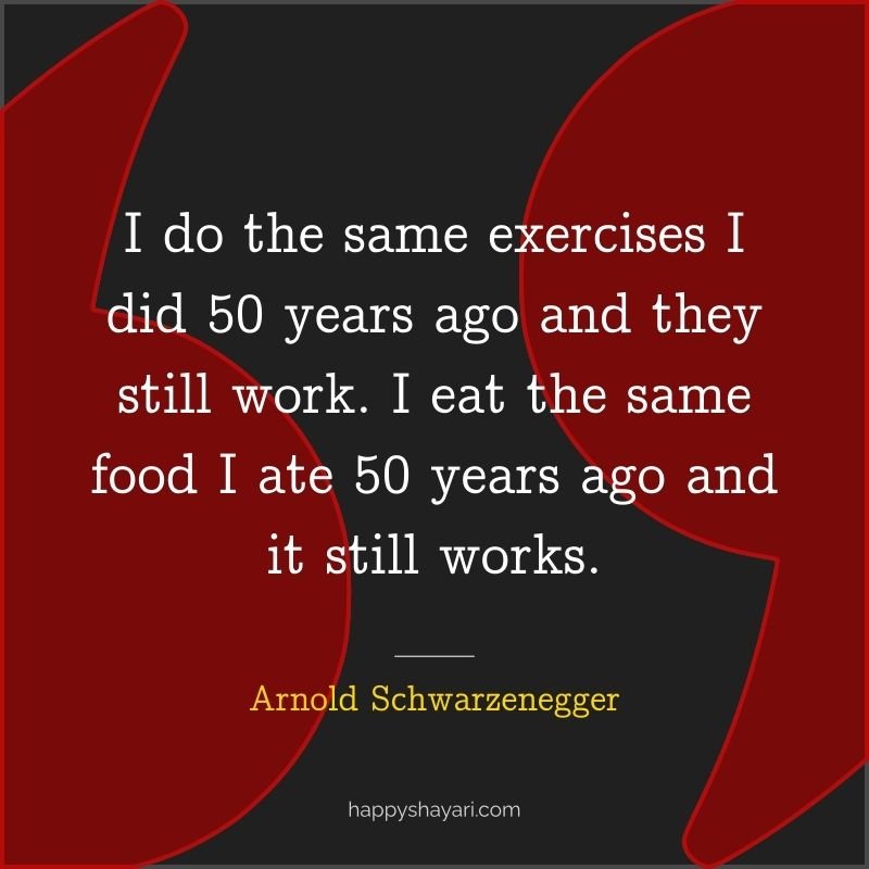 I do the same exercises I did 50 years ago and they still work. I eat the same food I ate 50 years ago and it still works.