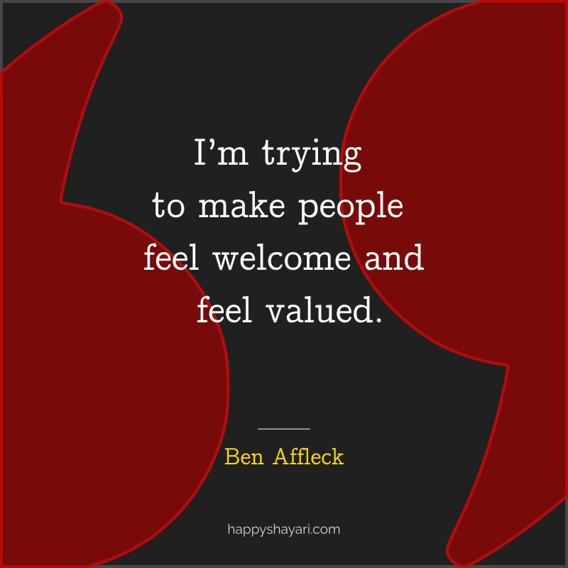 I’m trying to make people feel welcome and feel valued.