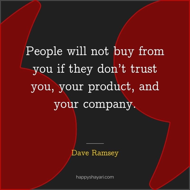 People will not buy from you if they don’t trust you, your product, and your company.