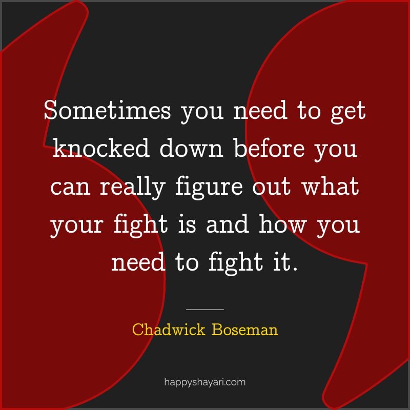 Sometimes you need to get knocked down before you can really figure out what your fight is and how you need to fight it.