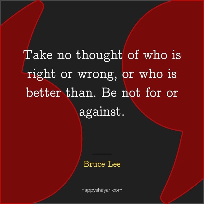 Take no thought of who is right or wrong, or who is better than. Be not for or against.