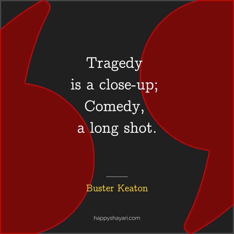 Buster Keaton Quotes: Tragedy is a close up; comedy, a long shot.